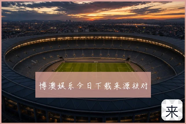 博澳娱乐今日下载来源核对